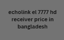 echolink el echolink linux hd receiver price in bangladesh